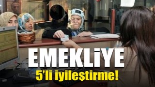 Emekliye 5&rsquo;li iyileştirme