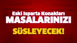 Eski Isparta Konakları Masalarınızı s&uuml;sleyecek ..