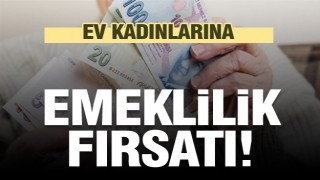 Ev kadınlarına emeklilik fırsatı