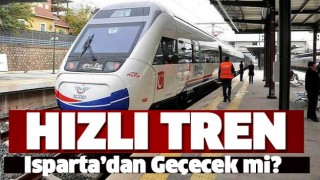 HIZLI TREN ISPARTA'DAN GE&Ccedil;ECEK Mİ?
