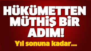 H&uuml;k&uuml;metten m&uuml;thiş adım! Yıl sonuna kadar...