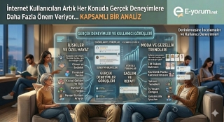 İnternet Kullanıcıları Artık Her Konuda Gerçek Deneyimlere Daha Fazla Önem Veriyor