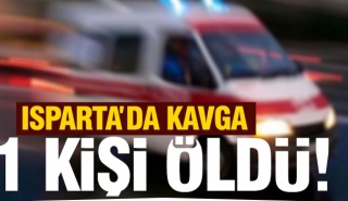 ISPARRTA'DA KAVGA OLAYI:  BİR KİŞİ &Ouml;LD&Uuml;