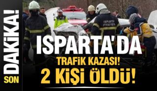 ISPARTA-ANTALYA YOLUNDA FECİ KAZA: YAĞIŞ VE KAYGAN YOL CAN ALDI!