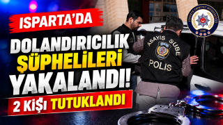 Isparta&rsquo;da dolandırıcılık ş&uuml;phelisi 2 kişi tutuklandı