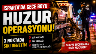 Isparta&rsquo;da Gece Boyu Huzur Uygulaması: Kavşaklarda Sıkı Denetim
