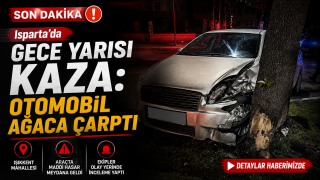Isparta’da Gece Yarısı Kaza: Otomobil Ağaca Çarptı