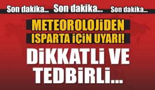 ISPARTA İ&Ccedil;İN KRİTİK HAVA DURUMU UYARISI