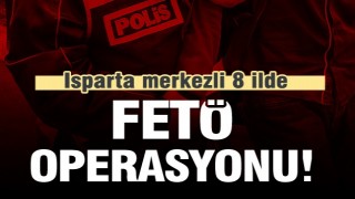  Isparta merkezli 8 ilde FETÖ Operasyonu!