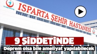 ISPARTA ŞEHİR HASTANESİ'DE DEPREMDE DAHİ AMELİYATLAR YAPILABİLECEK