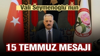ISPARTA VALİSİ SEYMENOĞLU&rsquo;NUN 15 TEMMUZ MESAJI