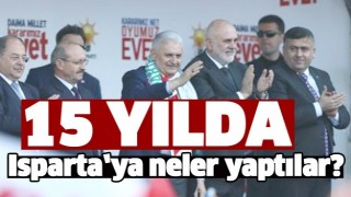ISPARTA&rsquo;YA 15 YILDA NELER YAPTILAR?