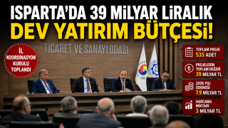 ISPARTA'DA 39 MİLYAR LİRALIK DEV YATIRIM B&Uuml;T&Ccedil;ESİ: İL KOORDİNASYON KURULU TOPLANDI