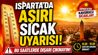 Isparta'da Aşırı Sıcaklık Uyarısı: Bu Saatlerde Sakın...