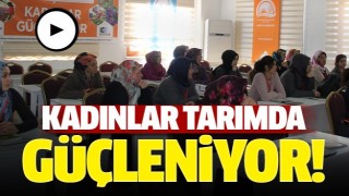 ISPARTA'DA KADINLAR TARIMDA GÜÇLENİYOR