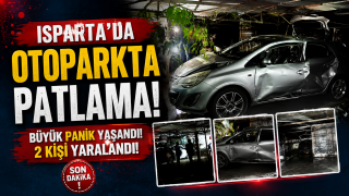 ISPARTA'DA OTOPARKTA KORKUTAN PATLAMA!