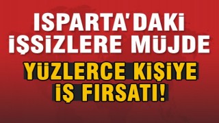 ISPARTA'DAKİ YÜZLERCE İŞSİZE MÜJDE!