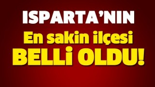 ISPARTA'NIN EN SAKİN İLÇESİ BELLİ OLDU