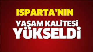 ISPARTA'NIN YAŞAM KALİTESİ ARTTI