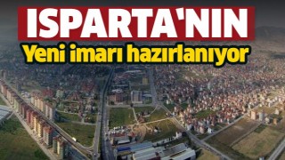 ISPARTA'YA &Ouml;ZG&Uuml; İMAR D&Uuml;ZENİ YAPILACAK