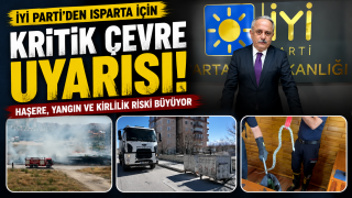 İYİ PARTİ'DEN ISPARTA İ&Ccedil;İN KRİTİK &Ccedil;EVRE UYARISI: "HAŞERE, YANGIN VE KİRLİLİK RİSKİ B&Uuml;Y&Uuml;YOR"