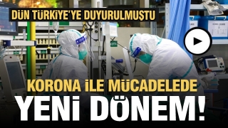 Koronavirüs ile mücadelede yeni dönem başladı