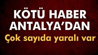 K&ouml;t&uuml; haber Antalya'dan! &Ccedil;ok sayıda yaralı var...