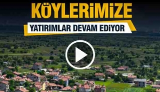 K&ouml;ylerimize Yapılan Yatırımlarla Altyapı G&uuml;&ccedil;lendiriliyor