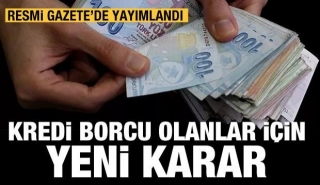 KREDİ BORCU OLNALAR İ&Ccedil;İN YENİ KARAR!