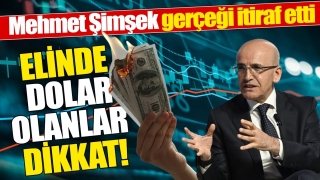 Mehmet Şimşek Ger&ccedil;eği İtiraf Etti: &lsquo;Elinde Dolar Olanlar Dikkat&rsquo;