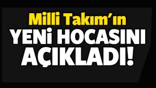 Milli Takım'ın yeni hocasını a&ccedil;ıkladı!