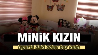 Minik kızın Isparta’daki odası boş kaldı