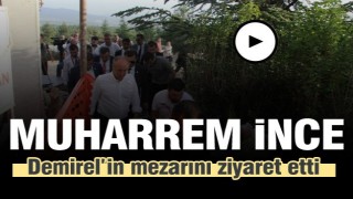 Muharrem İnce, Demirel’in mezarını ziyaret etti 