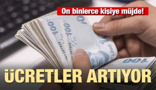 On binlerce kişiye müjde! Ücretler artıyor