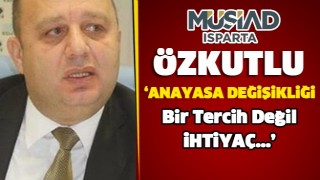 &Ouml;ZKUTLU:ANAYASA DEĞİŞİKLİĞİ BİR TERCİH DEĞİL BİR İHTİYA&Ccedil;