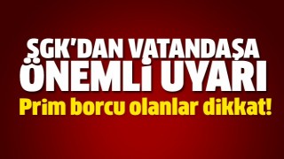 Prim borcu olanlar dikkat! SGK'dan &ouml;nemli uyarı