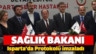 SAĞLIK BAKANI ISPARTA'DA HASTANE PROTOKOL&Uuml;N&Uuml; İMZALADI