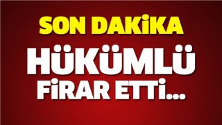 SON DAKİKA H&Uuml;K&Uuml;ML&Uuml; FİRAR ETTİ