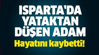 Son dakika! Isparta’da yataktan adam hayatını kaybetti