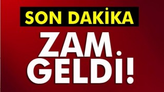 SON DAKİKA ZAM GELDİ!