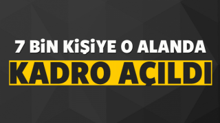 Tam 7 bin kişiye kadro a&ccedil;ıldı