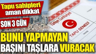 Tapu Sahipleri Dikkat: Son 3 G&uuml;n!