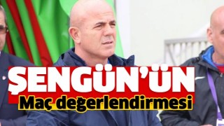 TEKNİK DİREKT&Ouml;R ŞENG&Uuml;N'DEN MA&Ccedil; DEĞERLENDİRMESİ