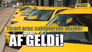 Ticari ara&ccedil; sahiplerine m&uuml;jde! Af geldi...