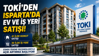 TOKİ'den Isparta'da Esnek Ödeme Seçenekleriyle Ev ve İş Yeri Satışı