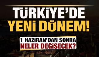 T&uuml;rkiye'de yeni d&ouml;nem! 1 Haziran'da hayatımızda neler değişecek?
