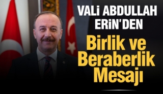 Vali Abdullah Erin’den Birlik ve Beraberlik Mesajı