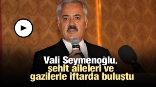 Vali Seymenoğlu şehit aileleri ve gazilerle iftarda buluştu