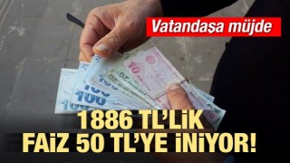Vatandaşa müjde! 1886 TL’lik faiz 50 TL’ye iniyor
