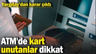 Yargıtay’dan ATM’de Kart Unutma Olaylarına Emsal Karar